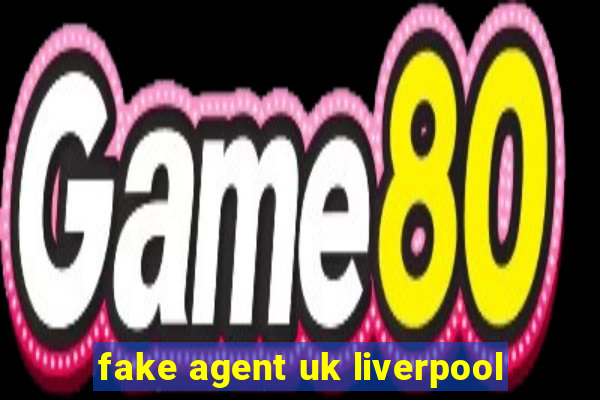 fake agent uk liverpool